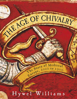 The Age of Chivalry: Culture and Power in Medieval Europe 950 - 1450 (Hardcover)