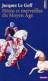 Héros et Merveilles du Moyen-Age by Jacques Le Goff