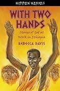 With Two Hands: Stories of God at Work in Ethiopia (Hidden Heroes #1)