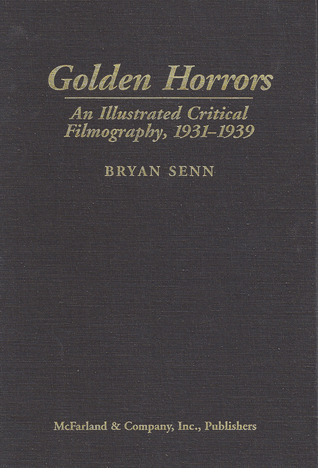 Golden Horrors: An Illustrated Critical Filmography of Terror Cinema, 1931-1939 (Hardcover)