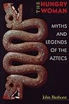 The Hungry Woman: Myths and Legends of the Aztecs The Hungry Woman: Myths and Legends of the Aztecs