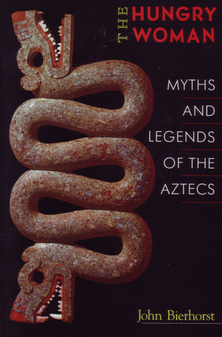 The Hungry Woman: Myths and Legends of the Aztecs