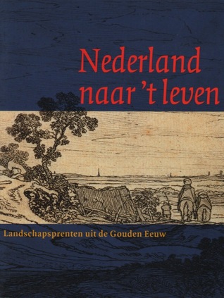 Nederland naar 't leven: landschapsprenten uit de Gouden Eeuw