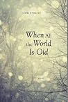 When All the World Is Old