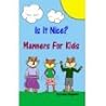 Is It Nice? Manners For Kids Is It Nice? Manners For Kids