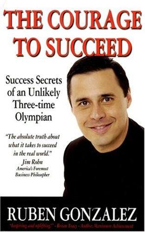 The Courage to Succeed: Success Secrets of an Unlikely Three-time Olympian (Paperback)