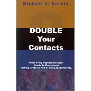 Double Your Contacts: What Every Network Marketer Needs to Know About Making Contacts and Booking Appointments