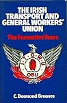 Irish Transport and General Workers' Union: The Formative Years Irish Transport and General Workers' Union: The Formative Years