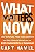 What Matters Now: How to Wi...