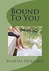 Bound To You by Vanessa Holland Bound To You by Vanessa Holland