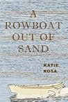A Rowboat Out Of Sand by Katie Godwin Rosa