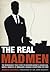 The Real Mad Men: The Remarkable True Story of Madison Avenue's Golden Age