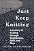 Just Keep Knitting: a journ...