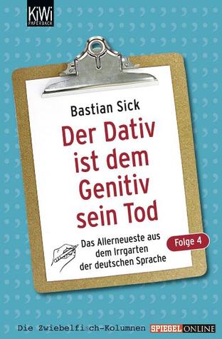 Der Dativ ist dem Genitiv sein Tod: Das Allerneuste aus dem Irrgarten der deutschen Sprache (Der Dativ ist dem Genitiv sein Tod, #4)
