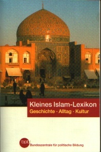 Kleines Islam-Lexikon: Geschichte, Alltag, Kultur