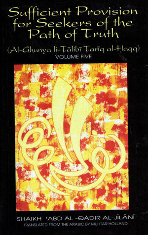 Sufficient Provision for the Seekers of the Path of Truth (Al-Ghunya li-Talibi Tariq al-Haqq) - Vol. 5