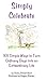 Simply Celebrate: 101 Simple Ways to Turn Ordinary Days into an Extraordinary Life