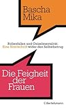 Die Feigheit der Frauen: Rollenfallen und Geiselmentalität - Eine Streitschrift wider den Selbstbetrug