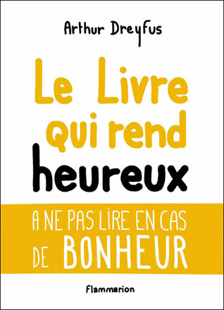 Le Livre qui rend heureux (A ne pas lire en cas de bonheur)