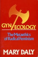 Gyn/Ecology: The Metaethics of Radical Feminism