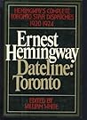 Dateline Toronto: The Complete Toronto Star Dispatches 1920-24