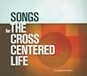 Songs for the Cross Centered Life