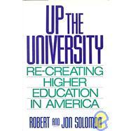 Up the University: Re-Creating Higher Education in America