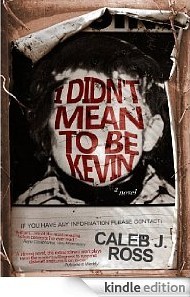 I Didn't Mean to Be Kevin by Caleb J. Ross