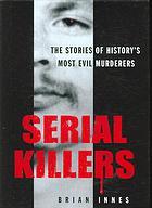 Serial Killers: The Stories of Historys 50 Most Evil Murderers