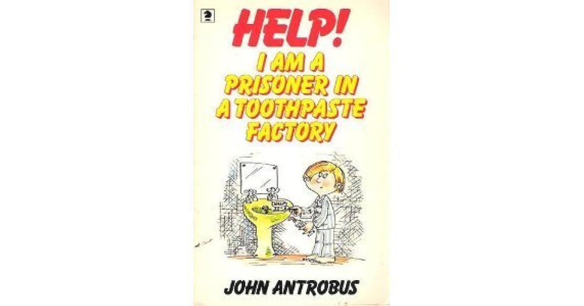 Help! I Am A Prisoner In A Toothpaste Factory by John Antrobus