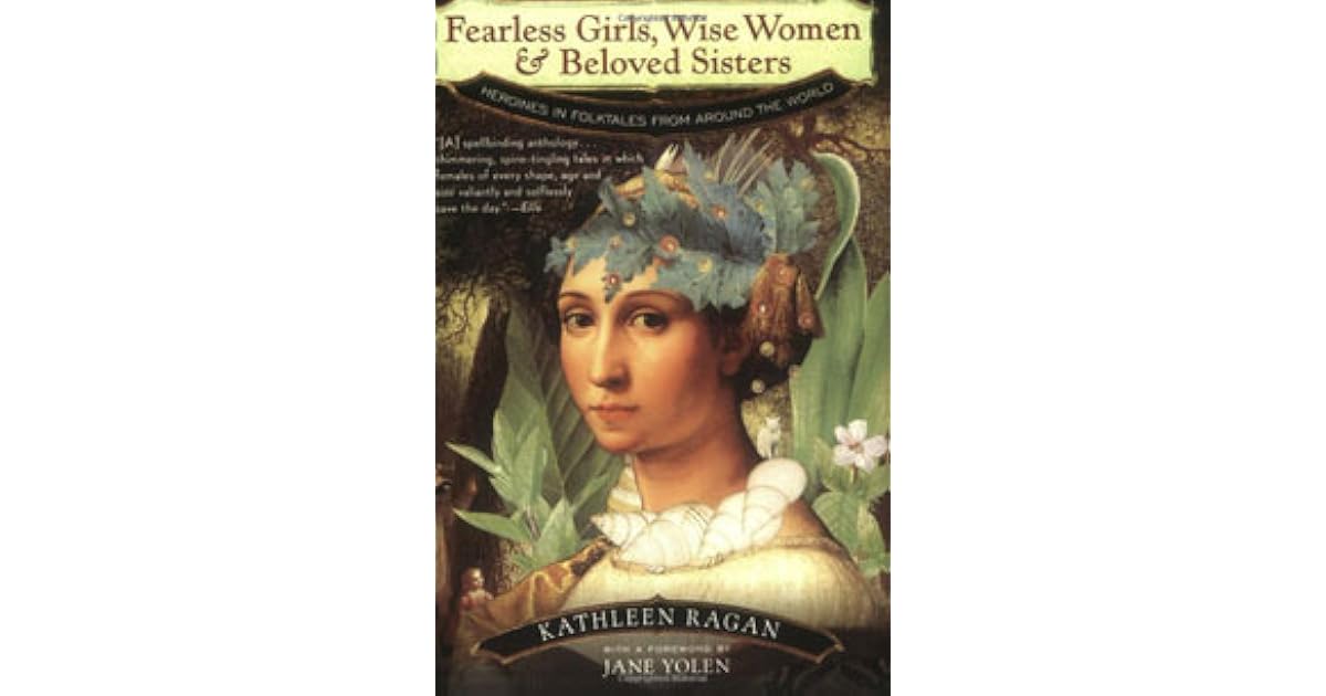 Fearless Girls Wise Women Beloved Sisters Heroines In Folktales From Around The World By Kathleen Ragan
