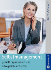 Selbstmanagement: gezielt organisieren und erfolgreich auftreten