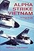 Alpha Strike Vietnam: The Navy's Air War 1964 to 1973