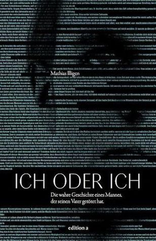Ich oder Ich. Die wahre Geschichte eines Mannes, der seinen Vater getötet hat.