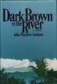 Dark Brown Is The River