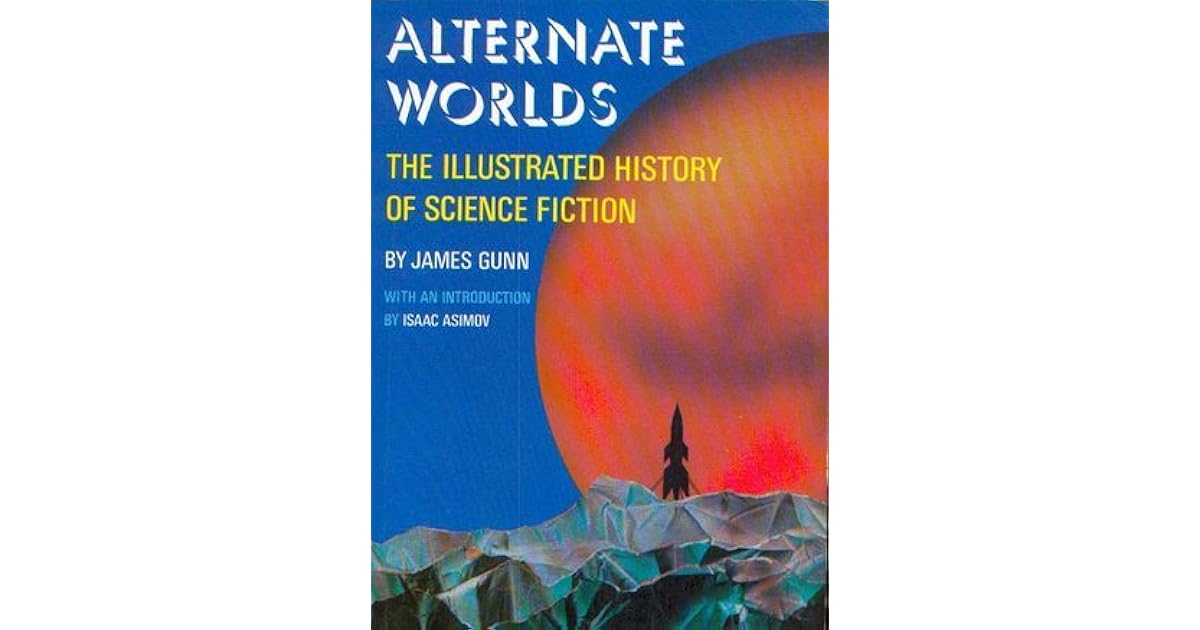 Alternate Worlds The Illustrated History of Science Fiction by James E