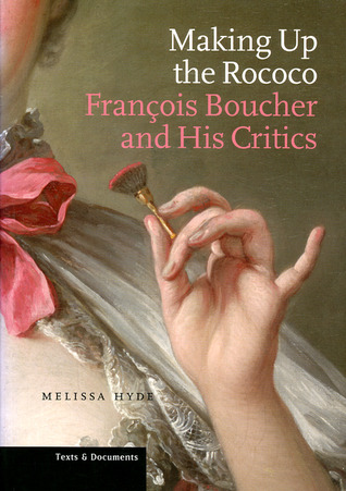 Making Up the Rococo: François Boucher and His Critics (Texts and Documents Series)