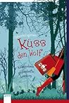 Küss den Wolf. Rotkäppchens zauberhafte Lovestory by Gabriella Engelmann