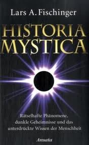 Historia Mystica. Rätselhafte Phänomene, dunkle Geheimnisse und das unterdrückte Wissen der Menschheit