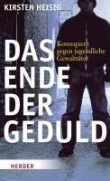 Das Ende der Geduld : Konsequent gegen jugendliche Gewalttäter (Paperback)