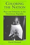 Coloring the Nation: Race and Ethnicity in the Dominican Republic