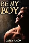 Be My Boy by Casey K. Cox Be My Boy by Casey K. Cox