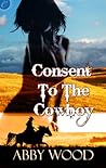 Consent to the Cowboy by Abby Wood