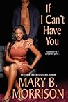 If I Can't Have You by Mary B. Morrison