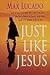 Just Like Jesus by Max Lucado