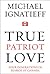 True Patriot Love by Michael Ignatieff