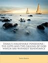 Israel's Inalienable Possesions: The Gifts and the Calling of God Which Are Without Repentance