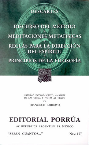 Discurso del Método. Meditaciones Metafísicas. Reglas para la Dirección del Espíritu. Principios de la Filosofía. (Sepan Cuantos, #177)