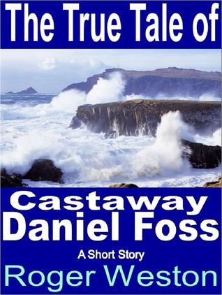 The True Tale of Castaway Daniel Foss (Kindle Edition)