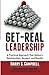 Get-Real Leadership: A Practical Approach That Delivers Relationships, Respect and Results